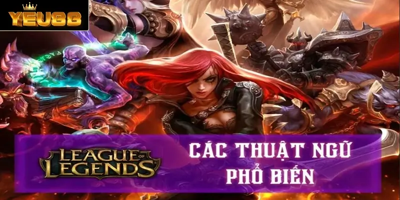 Những thuật ngữ phổ biến trong Liên Minh huyền thoại của game thủ